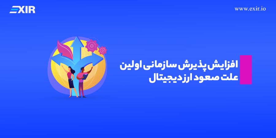افزایش پذیرش سازمانی اولین علت صعود ارز دیجیتال