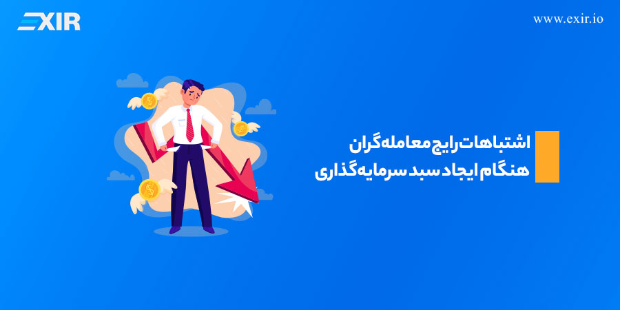 اشتباهات رایج معامله‌گران هنگام ایجاد سبد سرمایه‌گذاری