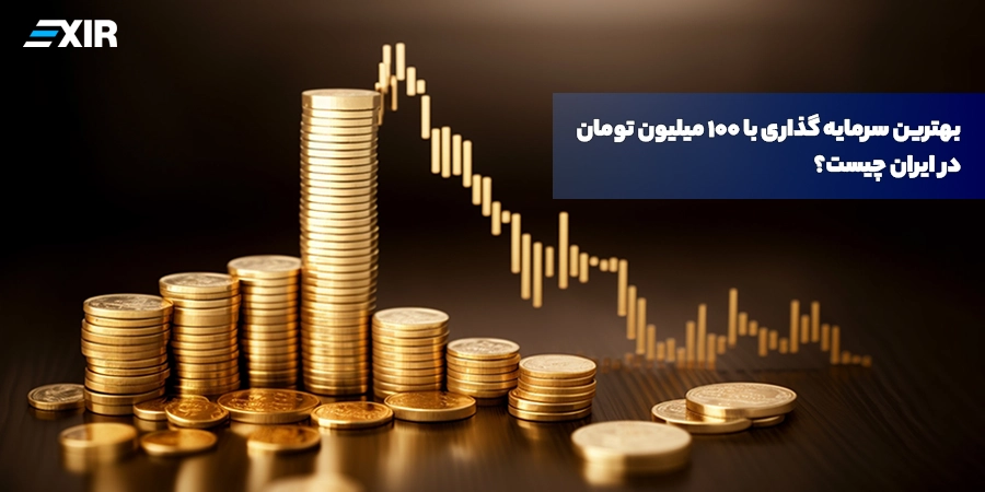 بهترین سرمایه گذاری با ۱۰۰ میلیون تومان در ایران چیست؟